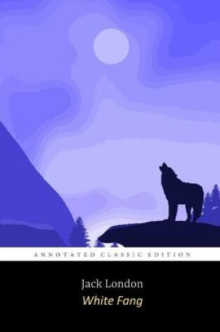 Cover of White Fang By JACK LONDON "The Annotated Classic Edition"