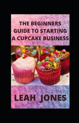 Book cover for The Beginners Guide to Starting a Cupcake Business