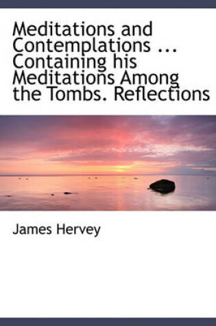 Cover of Meditations and Contemplations ... Containing His Meditations Among the Tombs. Reflections