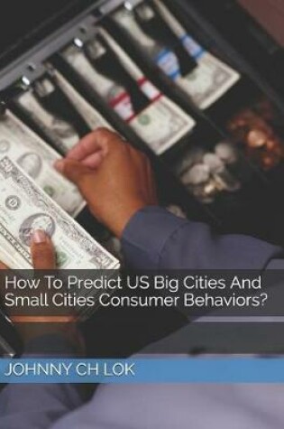 Cover of How to Predict Us Big Cities and Small Cities Consumer Behaviors?