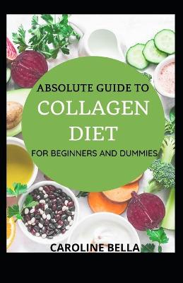 Book cover for Absolute Guide To Collagen Diet For Beginners And Dummies