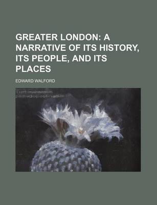 Book cover for Greater London; A Narrative of Its History, Its People, and Its Places