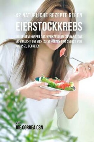 Cover of 42 Naturliche Rezepte gegen Eierstockkrebs