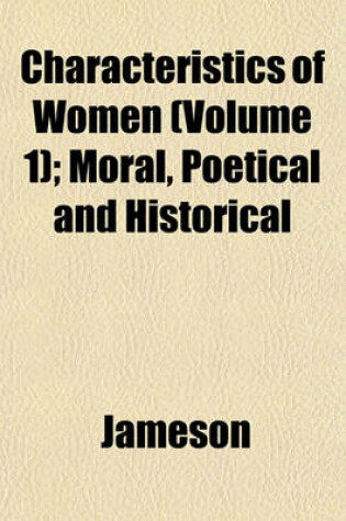 Cover of Characteristics of Women (Volume 1); Moral, Poetical and Historical