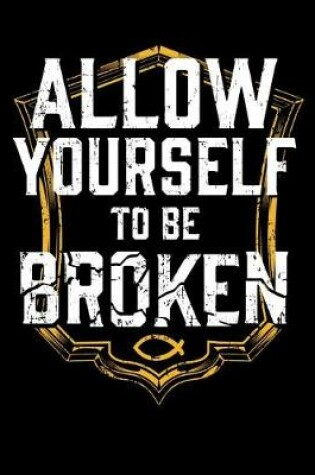 Cover of Allow Yourself To Be Broken