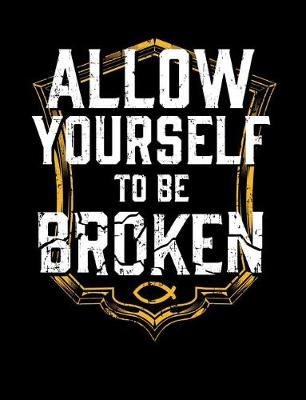 Book cover for Allow Yourself To Be Broken