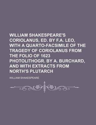 Book cover for William Shakespeare's Coriolanus, Ed. by F.A. Leo, with a Quarto-Facsimile of the Tragedy of Coriolanus from the Folio of 1623 Photolithogr. by A. Burchard, and with Extracts from North's Plutarch