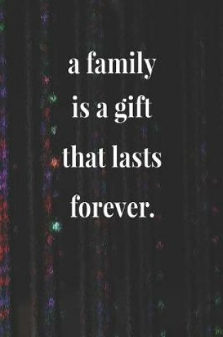 Cover of A Family Is A Gift That Lasts Forever