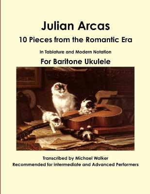 Book cover for Julian Arcas: 10 Pieces from the Romantic Era in Tablature and Modern Notation for Baritone Ukulele