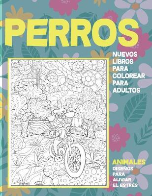 Book cover for Nuevos libros para colorear para adultos - Disenos para aliviar el estres - Animales - Perros