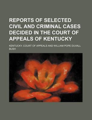 Book cover for Reports of Selected Civil and Criminal Cases Decided in the Court of Appeals of Kentucky