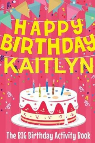 Cover of Happy Birthday Kaitlyn - The Big Birthday Activity Book