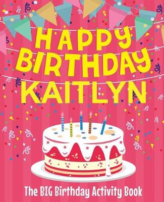 Book cover for Happy Birthday Kaitlyn - The Big Birthday Activity Book