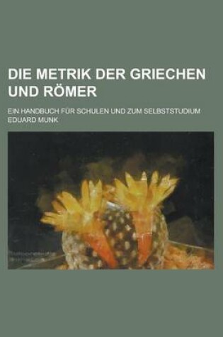 Cover of Die Metrik Der Griechen Und Romer; Ein Handbuch Fur Schulen Und Zum Selbststudium