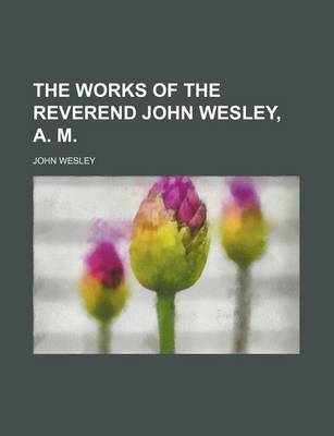 Book cover for The Works of the Reverend John Wesley, A. M.