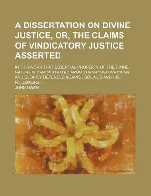 Book cover for A Dissertation on Divine Justice, Or, the Claims of Vindicatory Justice Asserted; In This Work That Essential Property of the Divine Nature Is Demon