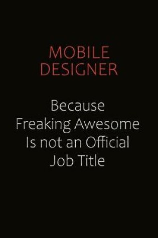 Cover of Mobile designer Because Freaking Awesome Is Not An Official job Title