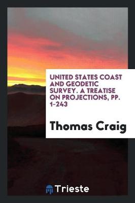 Book cover for United States Coast and Geodetic Survey. a Treatise on Projections, Pp. 1-243