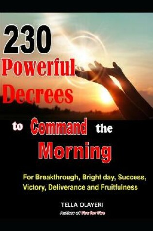 Cover of 230 Powerful Decrees to Command the Morning for Breakthrough, Bright Day, Success, Victory, Deliverance and Fruitfulness