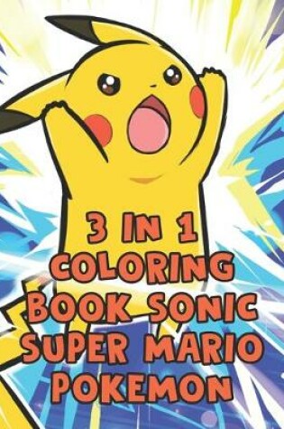 Cover of 3 In 1 Coloring Book Sonic Super Mario Pokemon
