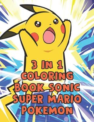 Book cover for 3 In 1 Coloring Book Sonic Super Mario Pokemon