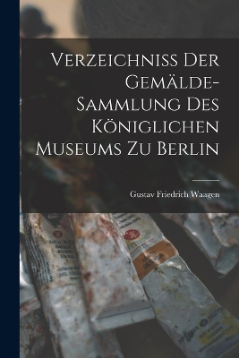 Book cover for Verzeichniss der Gemälde-Sammlung des Königlichen Museums zu Berlin