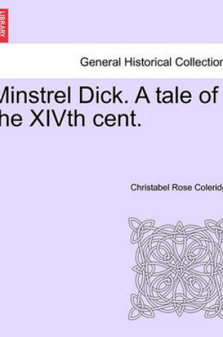 Cover of Minstrel Dick. a Tale of the Xivth Cent.