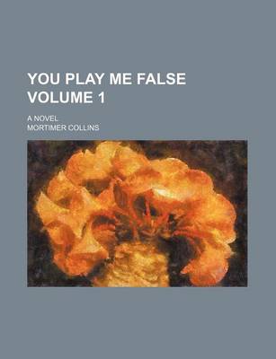 Book cover for You Play Me False Volume 1; A Novel