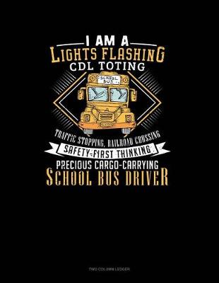 Cover of I Am a Lights Flashin, CDL Toting, Traffic Stopping, Railroad Crossing, Safety First Thinking, Precious Cargo Carrying School Bus Driver