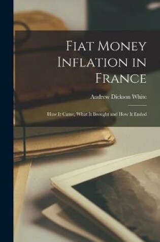 Cover of Fiat Money Inflation in France; How It Came, What It Brought and How It Ended