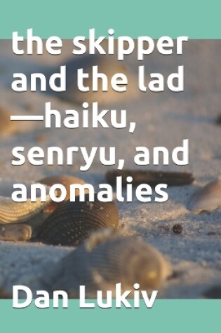 Cover of The skipper and the lad-haiku, senryu, and anomalies