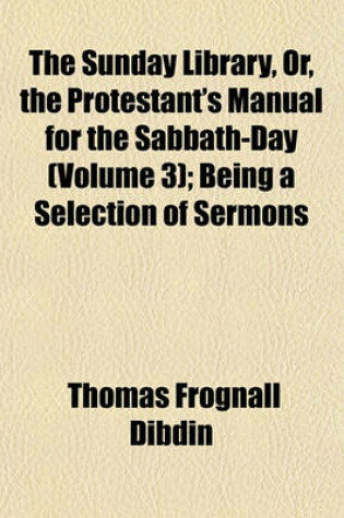 Cover of The Sunday Library, Or, the Protestant's Manual for the Sabbath-Day (Volume 3); Being a Selection of Sermons