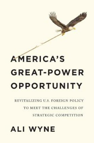 Cover of America's Great-Power Opportunity: Revitalizing U.S. Foreign Policy to Meet the Challenges of Strategic Competition