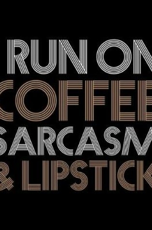 Cover of I Run On Coffee Sarcasm & Lipstick
