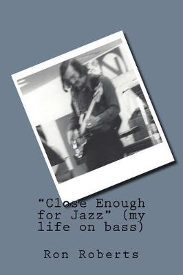 Book cover for Close Enough for Jazz (my life on bass)