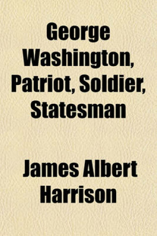 Cover of George Washington, Patriot, Soldier, Statesman