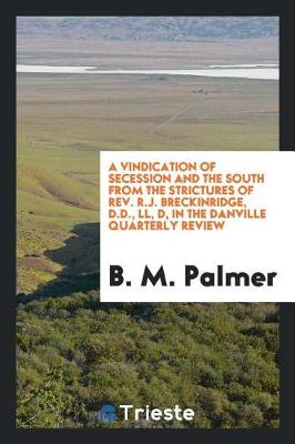 Book cover for A Vindication of Secession and the South from the Strictures of Rev. R.J. Breckinridge, D.D., LL, D, in the Danville Quarterly Review