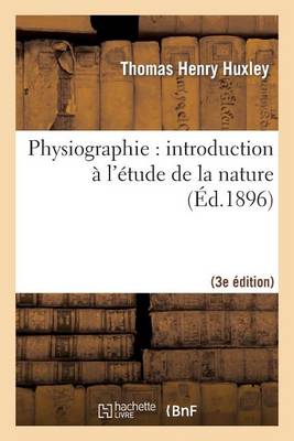 Book cover for Physiographie: Introduction À l'Étude de la Nature 3e Éd, Rev. Et Corr. d'Après La 14e Éd. Anglaise