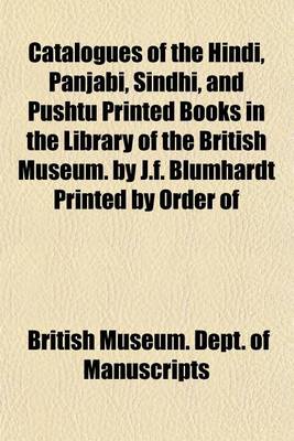 Book cover for Catalogues of the Hindi, Panjabi, Sindhi, and Pushtu Printed Books in the Library of the British Museum. by J.F. Blumhardt Printed by Order of