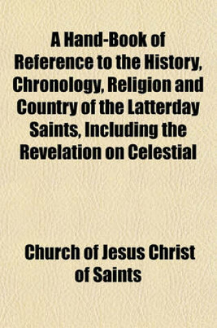 Cover of A Hand-Book of Reference to the History, Chronology, Religion and Country of the Latterday Saints, Including the Revelation on Celestial