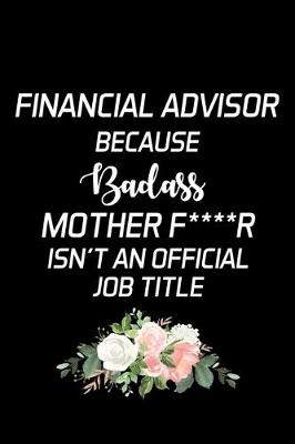 Book cover for Financial Advisor Because Badass Mother F****r Isn't An Official Job Title