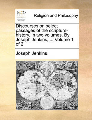 Book cover for Discourses on Select Passages of the Scripture-History. in Two Volumes. by Joseph Jenkins, ... Volume 1 of 2