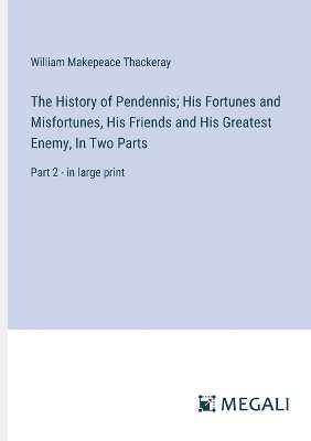 Book cover for The History of Pendennis; His Fortunes and Misfortunes, His Friends and His Greatest Enemy, In Two Parts