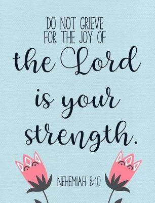 Book cover for Do Not Grieve, for the Joy of the Lord Is Your Strength. - Nehemiah 8