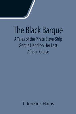 Book cover for The Black Barque; A Tales of the Pirate Slave-Ship Gentle Hand on Her Last African Cruise