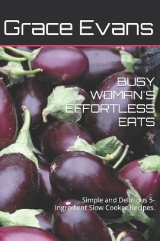 Cover of Busy Woman's Effortless Eats