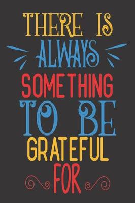 Book cover for There Is Always Something To Be Grateful For