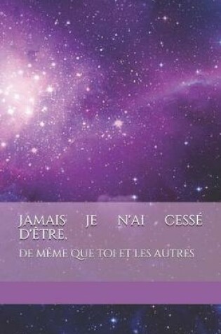 Cover of Jamais je n'ai cesse d'etre, de meme que toi et les autres