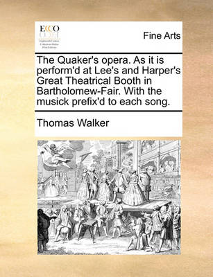 Book cover for The Quaker's Opera. as It Is Perform'd at Lee's and Harper's Great Theatrical Booth in Bartholomew-Fair. with the Musick Prefix'd to Each Song.