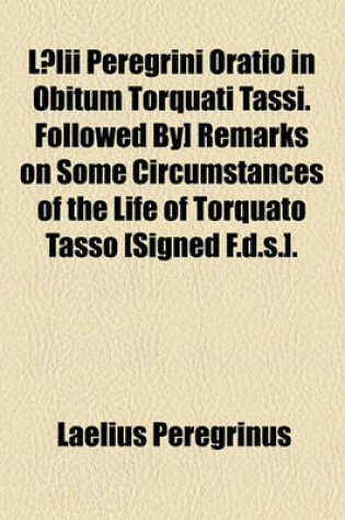 Cover of Laelii Peregrini Oratio in Obitum Torquati Tassi. Followed By] Remarks on Some Circumstances of the Life of Torquato Tasso [Signed F.D.S.].